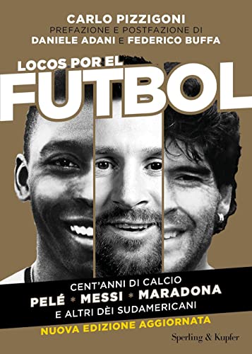 Locos por el futbol. Cent'anni di calcio. Pelé, Messi, Maradona e altri dèi sudamericani. Nuova ediz. (Varia)