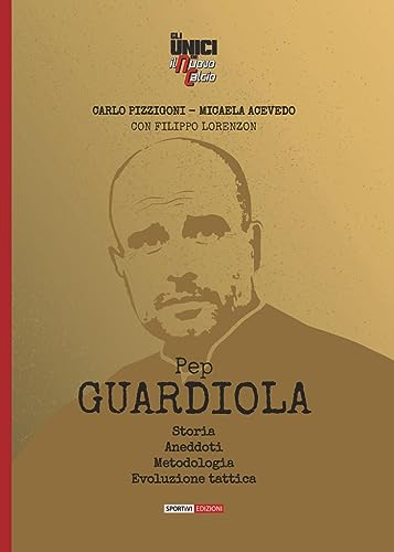 Pep Guardiola. Storia Aneddoti Metodologia Evoluzione tattica
