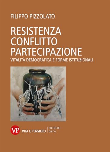 Resistenza conflitto partecipazione. Vitalità democratica e forme istituzionali (Università/Ricerche/Diritto) von Vita e Pensiero