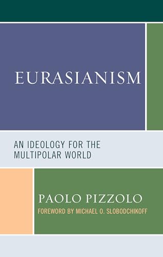 Eurasianism: An Ideology for the Multipolar World (Russian, Eurasian, and Eastern European Politics)