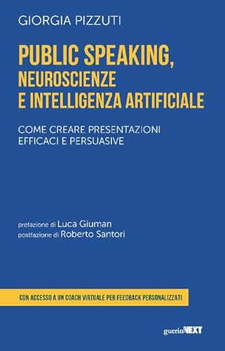 Public speaking, neuroscienze e intelligenza artificiale. Come creare presentazioni efficaci e persuasive. Con coach virtuale von Guerini Next