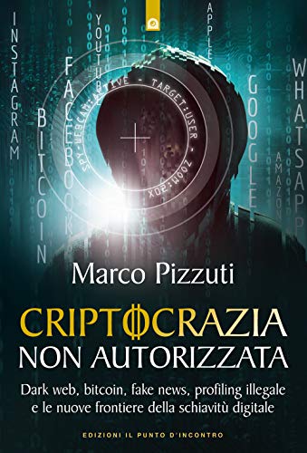 Criptocrazia non autorizzata. Dark web, bitcoin, profiling illegale e le nuove frontiere della schiavitù digitale (Attualità) von Il Punto d'Incontro