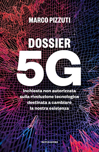 Dossier 5G. Inchiesta non autorizzata sulla rivoluzione tecnologica destinata a cambiare la nostra esistenza (Gaia)