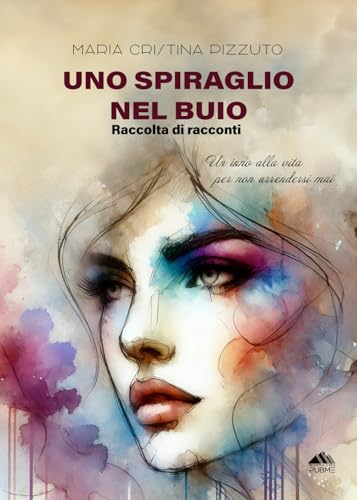Uno spiraglio nel buio: Raccolta di racconti - Un inno alla vita per non arrendersi (Collana Monnalisa - PubMe) von PubMe