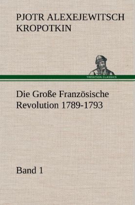 Die Große Französische Revolution 1789-1793 - Band 1 von TREDITION CLASSICS