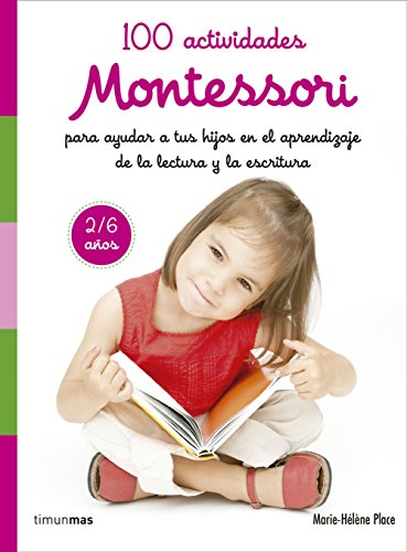 100 actividades Montessori para ayudar a tus hijos en el aprendizaje de la lectura y la escritura 100 actividades Montessori para ayudar a tus hijos en el aprendizaje de la lectura y la escritura