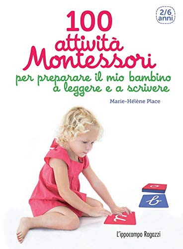 100 attività Montessori per preparare il mio bambino a leggere e a scrivere. 2-6 anni 100 attività Montessori per preparare il mio bambino a leggere e a scrivere. 2-6 anni