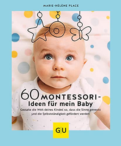 60 Montessori-Ideen für mein Baby: Gestalte die Welt deines Kindes so, dass die Sinne geweckt und die Selbstständigkeit gefördert werden (GU Einzeltitel Partnerschaft & Familie) von Gräfe und Unzer