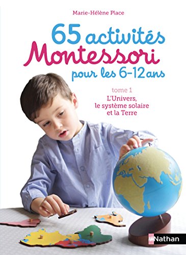 65 activités Montessori pour les 6/12 ans (1): Tome 1, L'univers, le système solaire et la terre