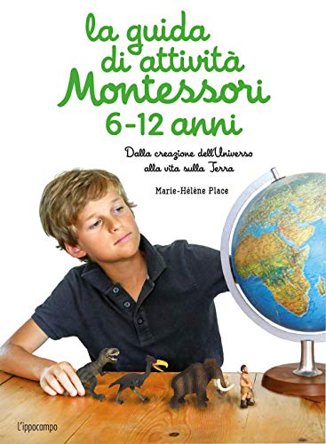 La guida di attività Montessori 6-12 anni. Dalla creazione dell'Universo alla vita sulla Terra La guida di attività Montessori 6-12 anni. Dalla creazione dell'Universo alla vita sulla Terra