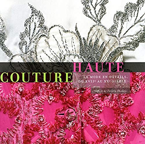 Haute Couture, la Mode en Details, du XVIIe au XXe siecle: La mode en détails, du XVIIe au XXe siècle