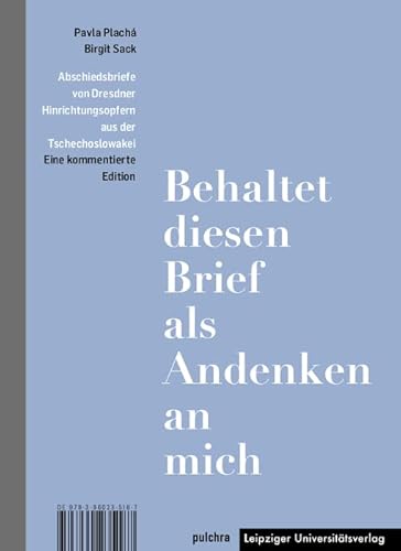 „Behaltet diesen Brief als Andenken an mich“ / „Tento dopis si nechte na památku na mě“: Abschiedsbriefe von Dresdner Hinrichtungsopfern aus der ... popravených v Drážďanech, komentovaná edice von Leipziger Uni-Vlg