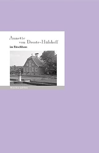 Annette von Droste-Hülshoff im Rüschhaus: Menschen und Orte: Menschen und Orte / im Rüschhaus (MENSCHEN UND ORTE / Leben und Lebensorte von Schriftstellern und Künstlern)