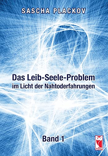 Das Leib-Seele-Problem im Licht der Nahtoderfahrungen: Band I: Band 1 von Frieling & Huffmann
