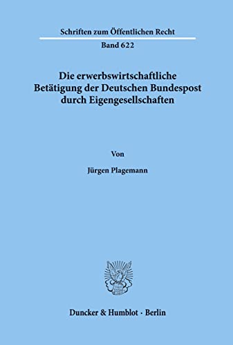 Die erwerbswirtschaftliche Betätigung der Deutschen Bundespost durch Eigengesellschaften.: Dissertationsschrift (Schriften zum Öffentlichen Recht) von Berlin, Duncker & Humblot