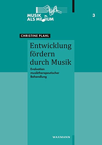 Entwicklung fördern durch Musik: Evaluation musiktherapeutischer Behandlung (Musik als Medium) von Waxmann