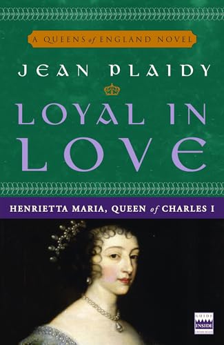 Loyal in Love: Henrietta Maria, Wife of Charles I (A Queens of England Novel, Band 1)