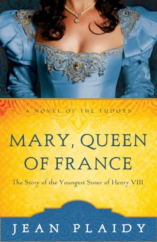 Mary, Queen of France: The Story of the Youngest Sister of Henry VIII (A Novel of the Tudors, Band 9)