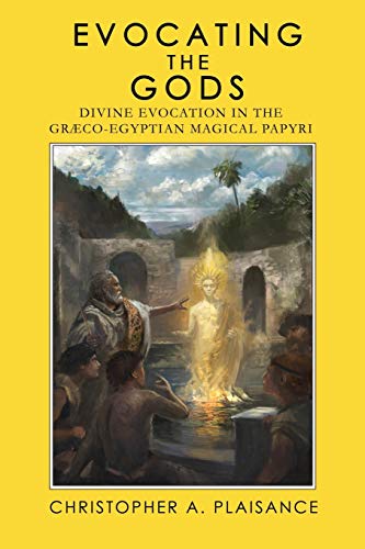 Evocating the Gods: Divine Evocation in the Graeco-Egyptian Magical Papyri (Theurgy, Band 3)