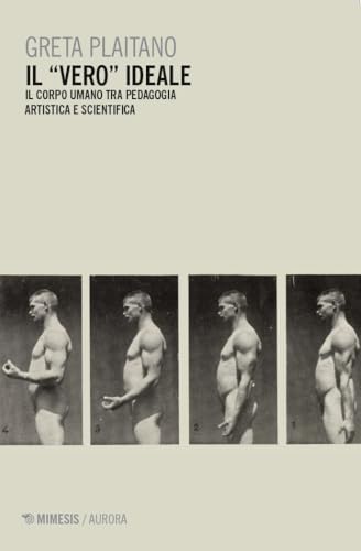 Il «vero» ideale. Il corpo umano tra pedagogia artistica e scientifica (Aurora) von Mimesis
