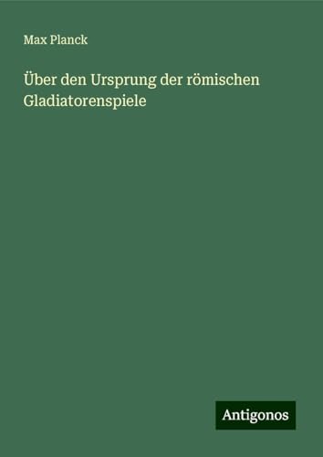Über den Ursprung der römischen Gladiatorenspiele von Antigonos Verlag