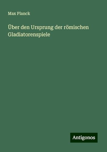 Über den Ursprung der römischen Gladiatorenspiele von Antigonos Verlag
