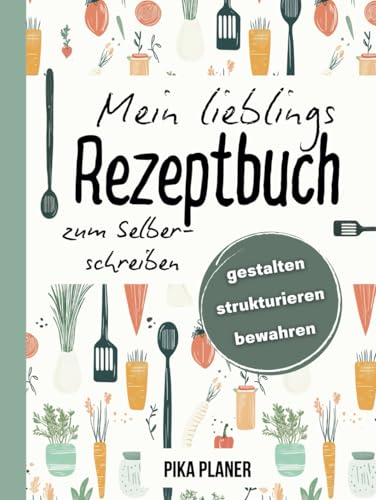 Mein Rezeptbuch zum Selberschreiben | DIN A4 | Kostbare Familienrezepte und Lieblingsgerichte – kreativ gestaltet, perfekt organisiert und für die Ewigkeit bewahrt. Vergiss nie wieder ein Rezept! von Pika Publishing