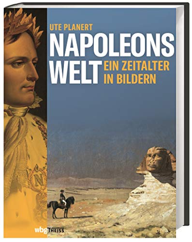 Napoleons Welt. Ein Zeitalter in Bildern. Der Beginn der modernen Epoche am Ende des 18. Jahrhunderts. Zeitgenössische Kunstwerke erzählen von Revolutionen, Umbrüchen und Neugestaltung. von Wbg Theiss