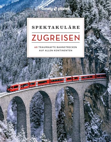 LONELY PLANET Bildband Spektakuläre Zugreisen: 60 traumhafte Bahnstrecken auf allen Kontinenten LONELY PLANET Bildband Spektakuläre Zugreisen: 60 traumhafte Bahnstrecken auf allen Kontinenten