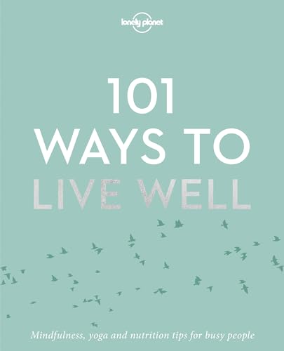 Lonely Planet 101 Ways to Live Well: Mindfulness, yoga und nutrition tips for busy people