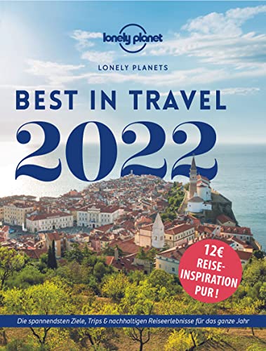Lonely Planet Best in Travel 2022: Die spannendsten Ziele, Trips & nachhaltigen Reiseerlebnisse für das ganze Jahr (LONELY PLANET Bildband)
