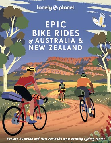 Lonely Planet Epic Bike Rides of Australia and New Zealand: explore Australia and New Zealand's most exciting cycling routes