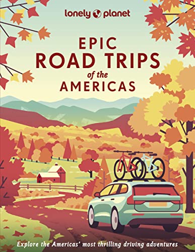 Lonely Planet Epic Road Trips of the Americas: Buckle up and get ready to hit the road