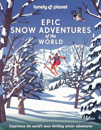 Lonely Planet Epic Snow Adventures of the World: experience the world's most thrilling winter adventures