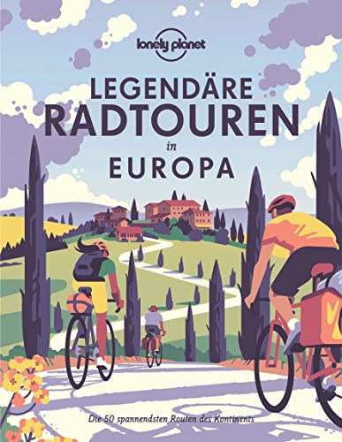 Lonely Planet Bildband Legendäre Radtouren in Europa: Die 50 spannendsten Touren des Kontinents von LONELY PLANET DEUTSCHLAND