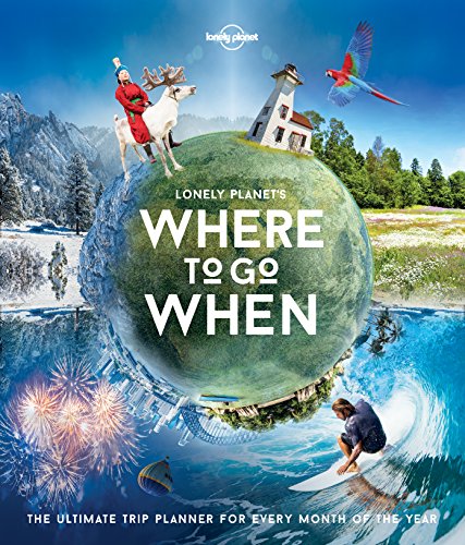 Lonely Planet Lonely Planet's Where To Go When 1: The Ultimate Trip Planner for Every Month of the Year Lonely Planet Lonely Planet's Where To Go When 1: The Ultimate Trip Planner for Every Month of the Year