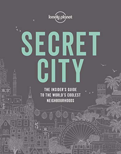 Lonely Planet Secret City: The Insider's Guide to the World's Coolest Neighbourhoods Lonely Planet Secret City: The Insider's Guide to the World's Coolest Neighbourhoods