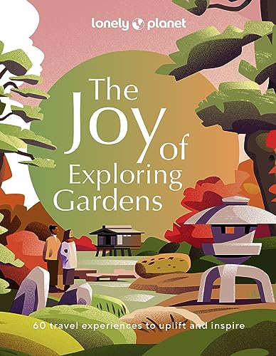 Lonely Planet The Joy of Exploring Gardens: 60 travel experiences to uplift and inspire Lonely Planet The Joy of Exploring Gardens: 60 travel experiences to uplift and inspire