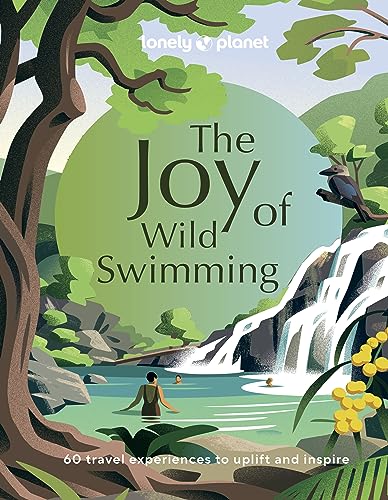 Lonely Planet The Joy of Wild Swimming: 60 travel experiences to uplift and inspire Lonely Planet The Joy of Wild Swimming: 60 travel experiences to uplift and inspire