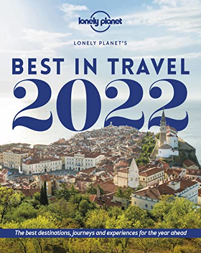 Lonely Planet Lonely Planet's Best in Travel 2022: The Best Destinations, Journeys and Experiences for the Year Ahead