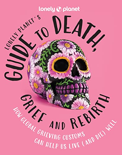 Lonely Planet's Guide to Death, Grief and Rebirth Lonely Planet's Guide to Death, Grief and Rebirth von Lonely Planet