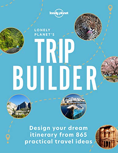 Lonely Planet's Trip Builder: design your dream itinerary from 800 practical travel ideas Lonely Planet's Trip Builder: design your dream itinerary from 800 practical travel ideas