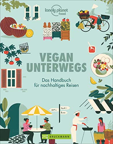 Vegan unterwegs. Das Handbuch für nachhaltiges Reisen. Reisen für Veganer. Vegane Restaurants, Unterkünfte, Kochkurse, Veranstaltungen auf der ganzen Welt. Mit hilfreichen Expertentipps.