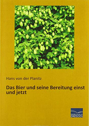 Das Bier und seine Bereitung einst und jetzt Das Bier und seine Bereitung einst und jetzt von Fachbuchverlag Dresden
