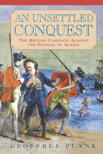 An Unsettled Conquest: The British Campaign Against the Peoples of Acadia (Early American Studies)