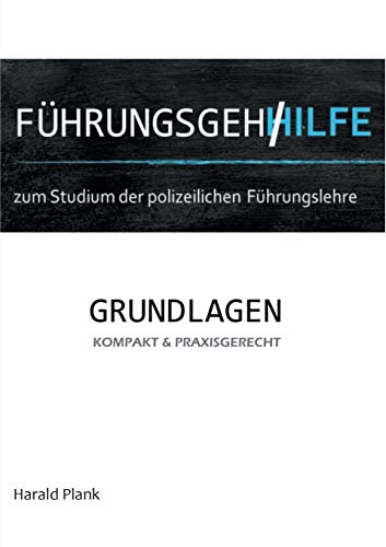Führungsgehilfe zum Studium der polizeilichen Führungslehre: Grundlagen kompakt und praxisgerecht Führungsgehilfe zum Studium der polizeilichen Führungslehre: Grundlagen kompakt und praxisgerecht