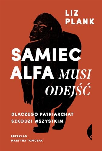 Samiec alfa musi odejść: Dlaczego patriarchat szkodzi wszystkim