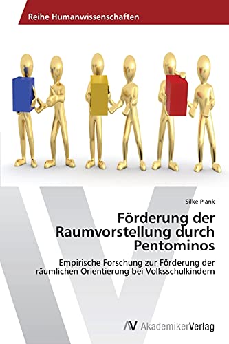 Förderung der Raumvorstellung durch Pentominos: Empirische Forschung zur Förderung der räumlichen Orientierung bei Volksschulkindern von AV Akademikerverlag
