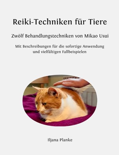 Reiki-Techniken für Tiere - Zwölf Behandlungstechniken von Mikao Usui: Mit Beschreibungen für die sofortige Anwendung und vielfältigen Fallbeispielen von BoD – Books on Demand