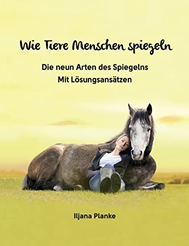 Wie Tiere Menschen spiegeln - Die neun Arten des Spiegelns: Mit Lösungsansätzen von BoD – Books on Demand